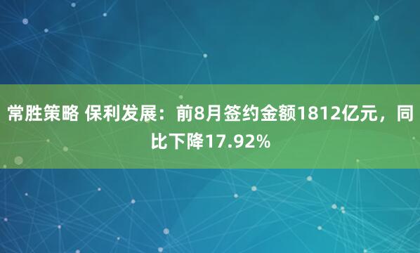 常胜策略 保利发展：前8月签约金额1812亿元，同比下降17.92%